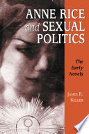 Anne Rice and sexual politics : the early novels / by James R. Keller ; with conclusion by James R. Keller and Gwendolyn Morgan.