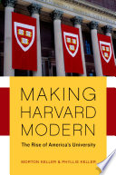 Making Harvard modern : the rise of America's university / Phyllis Keller and Morton Keller.