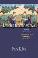 Learning to stand & speak : women, education, and public life in America's republic / Mary Kelley.