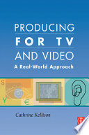 Producing for TV and video : a real-world approach / Cathrine Kellison.