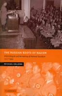 The Russian roots of Nazism : white emigres and the making of National Socialism, 1917-1945 / Michael Kellogg.