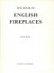 The book of English fireplaces / by Alison Kelly.