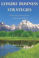 Leisure business strategies : what they don't teach in business school / John R. Kelly.