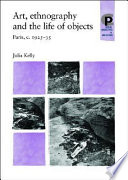 Art, ethnography and the life of objects : Paris, c. 1925-35 / Julia Kelly.
