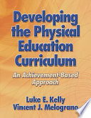 Developing the physical education curriculum : an achievement-based approach / Luke E. Kelly, Vincent J. Melograno.