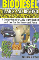 Biodiesel : basics and beyond : a comprehensive guide to production and use for the home and farm / William H. Kemp.