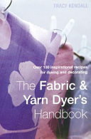Fabric and Yarn Dyer's Handbook / Tracy Kendall.