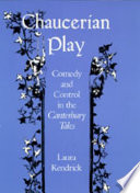 Chaucerian play : comedy and control in the Canterbury Tales / Laura Kendrick.