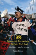 1989 : Democratic revolutions at the Cold War's end : a brief history with documents / Padraic Kenney.