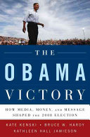 The Obama victory : how media, money, and message shaped the 2008 election / Kate Kenski, Bruce W. Hardy, Kathleen Hall Jamieson.