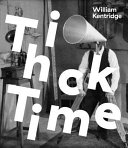 Thick time / William Kentridge ; editors : Iwona Blazwick and Sabine Breitwieser.