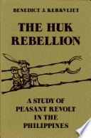 The Huk rebellion : a study of peasant revolt in the Philippines / by Benedict J. Kerkvliet.