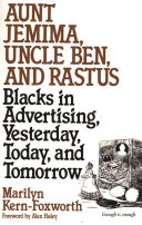 Aunt Jemima, Uncle Ben and Rastus : blacks in advertising, yesterday, today and tomorrow / Marilyn Kern-Foxworth ; foreword by Alex Haley.