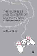 The business and culture of digital games : gamework/gameplay / Aphra Kerr.