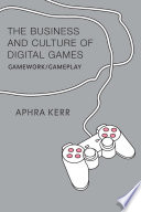 The business and culture of digital games gamework/gameplay / Aphra Kerr.