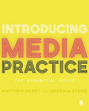 Introducing media practice : the essential guide / Matthew Kerry and Georgia Stone.