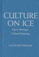 Culture on ice : figure skating & cultural meaning / Ellyn Kestnbaum.