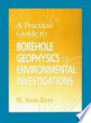 A practical guide to borehole geophysics in environmental investigations / W. Scott Keys.