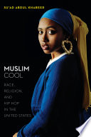 Muslim cool race, religion, and hip hop in the United States / Su'ad Abdul Khabeer.
