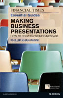The Financial Times essential guide to making business presentations : how to deliver a winning message / Phillip Khan-Panni.