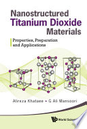 Nanostructured titanium dioxide materials : properties, preparation and applications / Alireza Khataee, G. Ali Mansoori.