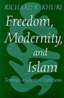 Freedom, modernity, and Islam : toward a creative synthesis / Richard K. Khuri.