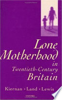Lone motherhood in twentieth-century Britain : from footnote to front page / Kathleen Kiernan, Hilary Land, Jane Lewis.