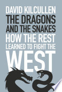 The dragons and the snakes how the rest learned to fight the West / David Kilcullen.