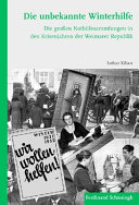 Die unbekannte Winterhilfe : die grossen Nothilfesammlungen in den Krisenjahren der Weimarer Republik / Lothar Kilian.