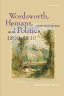 Wordsworth, Hemans, and Politics, 1800-1830 : Romantic Crises / Benjamin Kim.