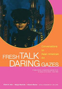 Fresh Talk, Daring Gazes : conversations on Asian American Art / Elaine H. Kim, Margo Machida, Sharon Mizota.