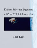 Kalman filter for beginners : with MATLAB examples / Phil Kim ; translated by Lynn Huh.