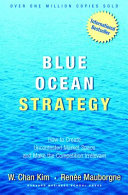 Blue ocean strategy : how to create uncontested market space and make the competition irrelevant / W. Chan Kim, Renée Mauborgne.
