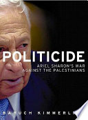Politicide : Ariel Sharon's war against the Palestinians / Baruch Kimmerling.