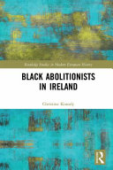 Black Abolitionists in Ireland / Christine Kinealy.