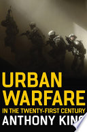 Urban warfare in the twenty-first century Anthony King.