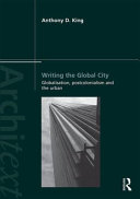 Writing the global city : globalisation, postcolonialism and the urban / Anthony D. King.