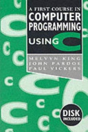 A first course in computer programming using C / Melvyn King, John Pardoe [and] Paul Vickers.