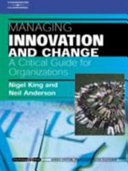 Managing innovation and change : a critical guide for organizations / Nigel King and Neil Anderson.