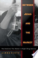 Between Jesus and the market the emotions that matter in right-wing America / Linda Kintz.