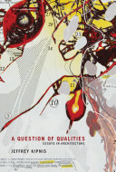 A question of qualities : essays in architecture / Jeffrey Kipnis, edited by Alexander Maymind.