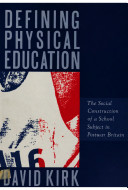Defining physical education : the social construction of a school subject in postwar Britain / David Kirk.