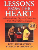 Lessons from the heart : individualising physical education with heart rate monitors / Beth Kirkpatrick, Burton H. Burnbaum.