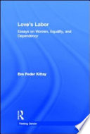 Love's labor : essays on women, equality and dependency / Eva Feder Kittay.