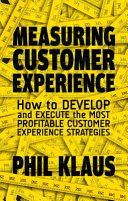 Measuring customer experience : how to develop and execute the most profitable customer experience strategies / Philipp Klaus.