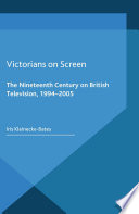 Victorians on screen the nineteenth century on British television, 1994-2005 / Iris Kleinecke-Bates.