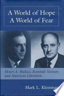 A world of hope, a world of fear : Henry A. Wallace, Reinhold Niebuhr, and American liberalism.