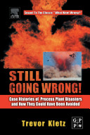 Still going wrong : case histories of process plant disasters and how they could have been avoided / Trevor Kletz.