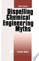 Dispelling chemical engineering myths / Trevor Kletz.