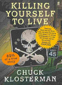 Killing yourself to live : 85% of a true story / Chuck Klosterman.